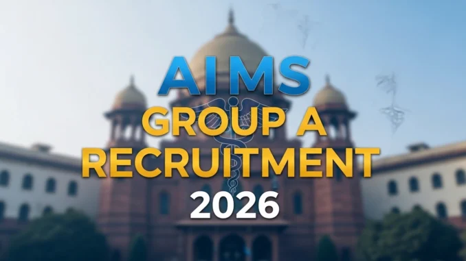 AIIMS Group A (Non-Faculty) Recruitment 2026